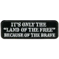 Land Of The Free: Description
This patch reads "It's Only The "Land Of The Free" Because Of The Brave" in white lettering on