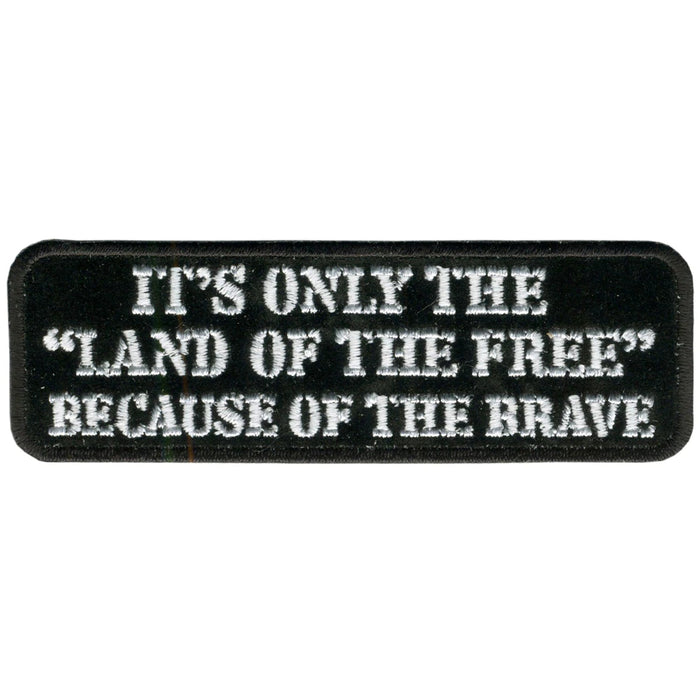 Land Of The Free: Description
This patch reads "It's Only The "Land Of The Free" Because Of The Brave" in white lettering on