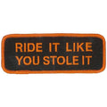 Like You Stole It Patch 4 Inch: Description
"RIDE IT LIKE YOU STOLE IT" is embroidered in orange lettering onto a black backg