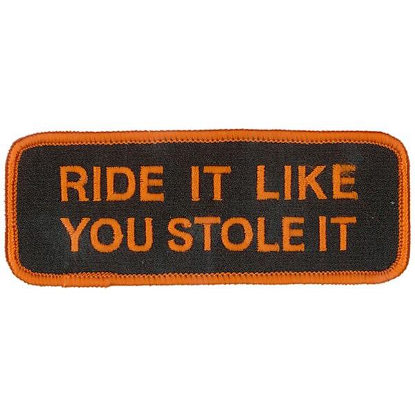 Like You Stole It Patch 4 Inch: Description
"RIDE IT LIKE YOU STOLE IT" is embroidered in orange lettering onto a black backg